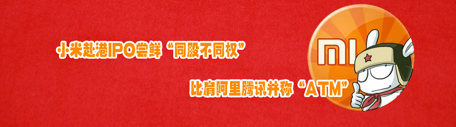 小米赴港IPO嘗鮮“同股不同權” 比肩阿里騰訊并稱“ATM”
